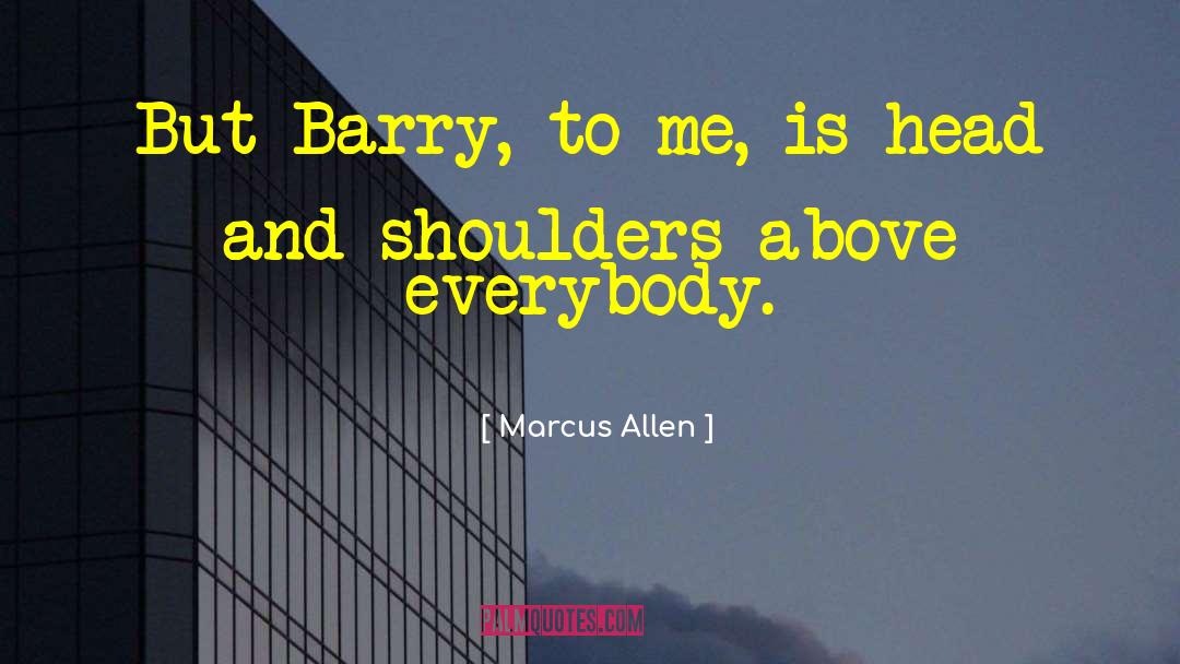 Marcus Allen Quotes: But Barry, to me, is