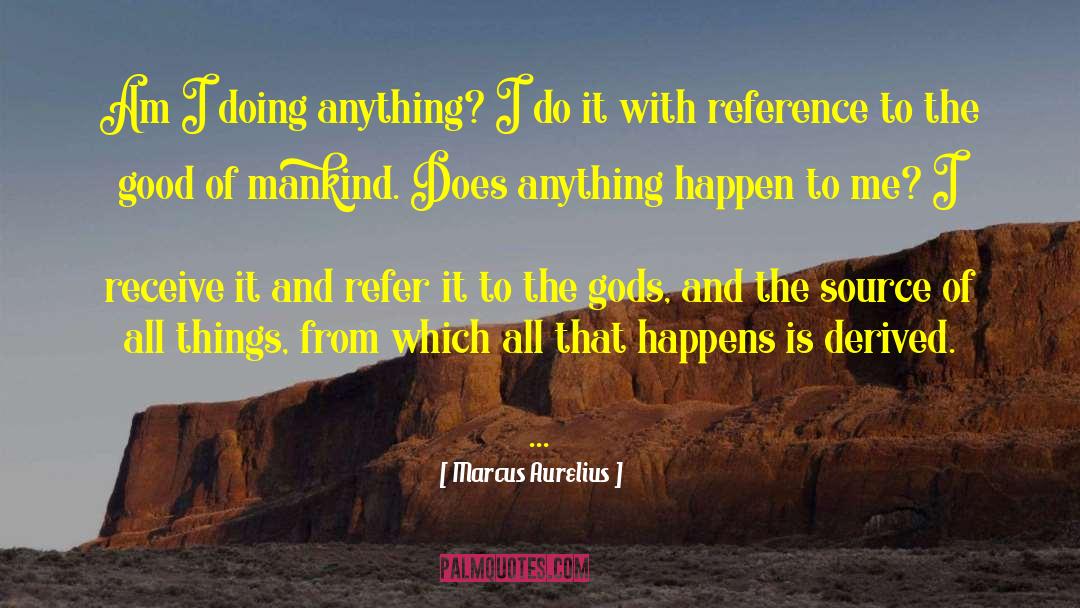 Marcus Aurelius Quotes: Am I doing anything? I