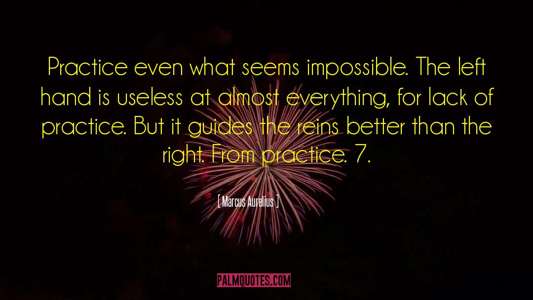 Marcus Aurelius Quotes: Practice even what seems impossible.
