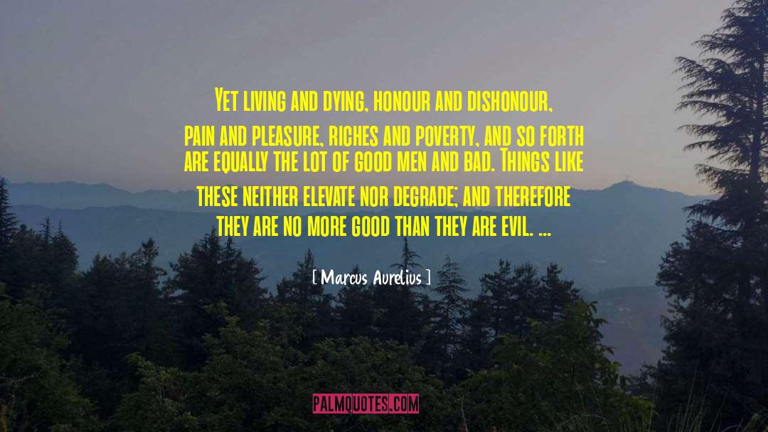 Marcus Aurelius Quotes: Yet living and dying, honour