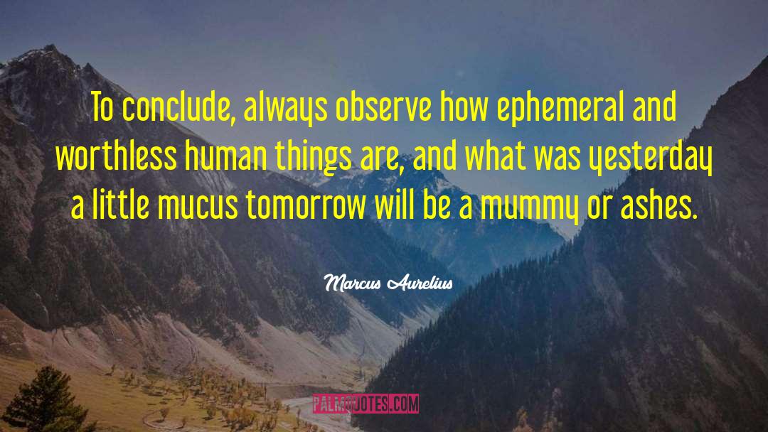 Marcus Aurelius Quotes: To conclude, always observe how