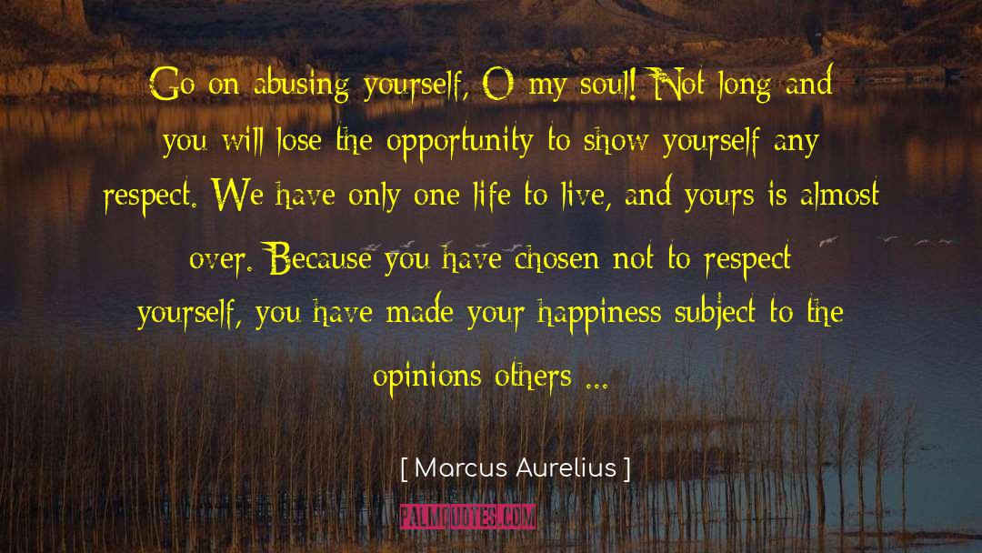 Marcus Aurelius Quotes: Go on abusing yourself, O