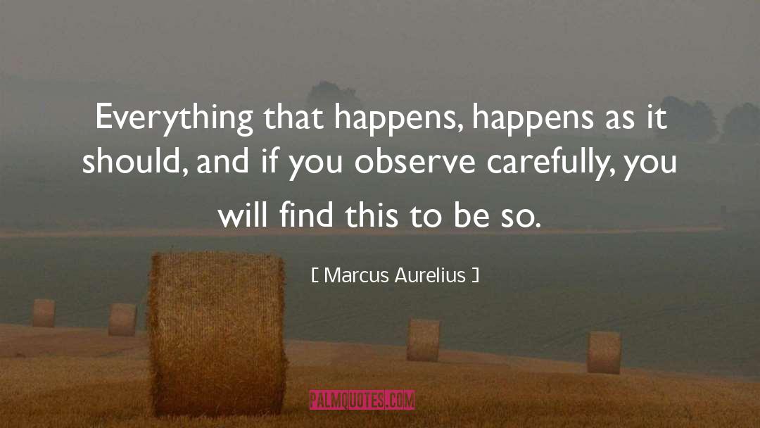 Marcus Aurelius Quotes: Everything that happens, happens as