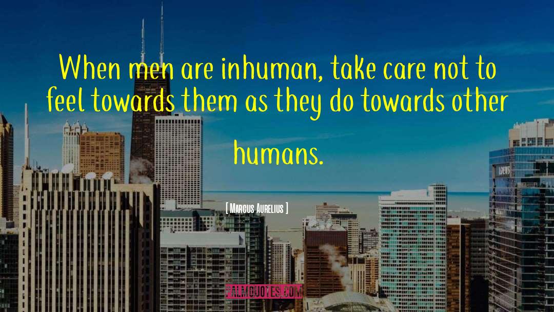 Marcus Aurelius Quotes: When men are inhuman, take