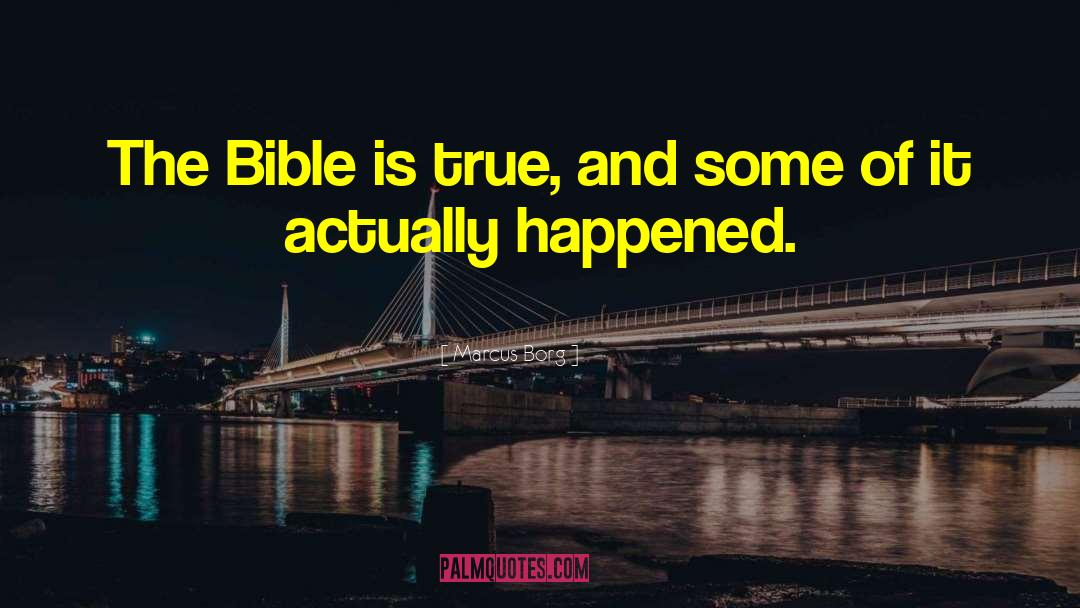 Marcus Borg Quotes: The Bible is true, and