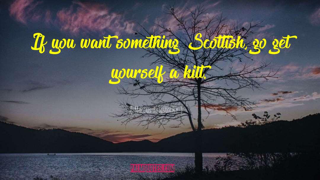 Marcus Brigstocke Quotes: If you want something Scottish,