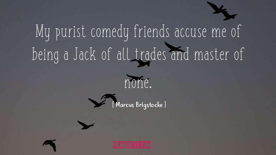 Marcus Brigstocke Quotes: My purist comedy friends accuse