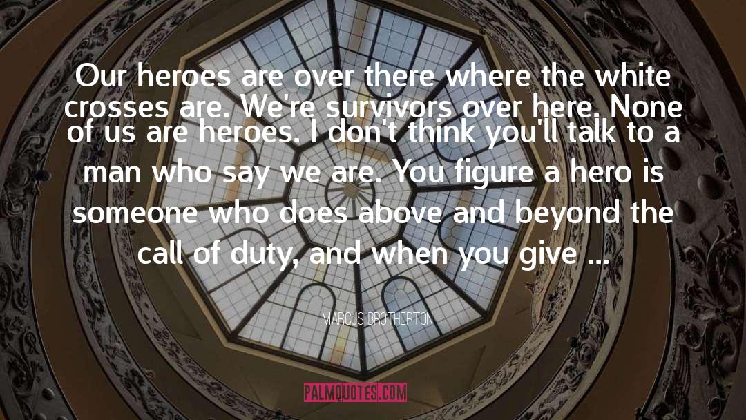 Marcus Brotherton Quotes: Our heroes are over there