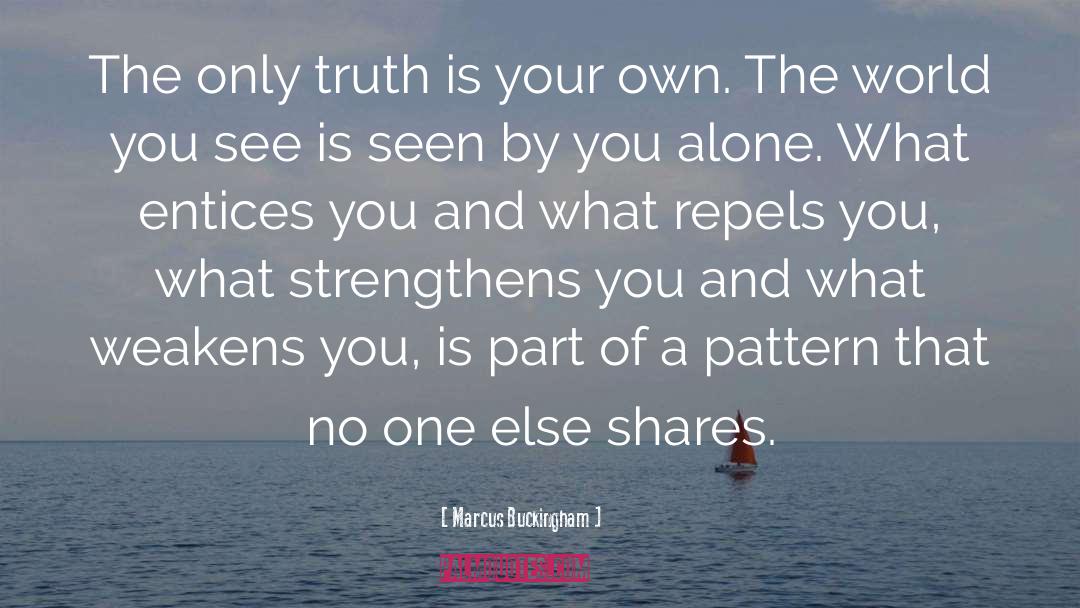 Marcus Buckingham Quotes: The only truth is your