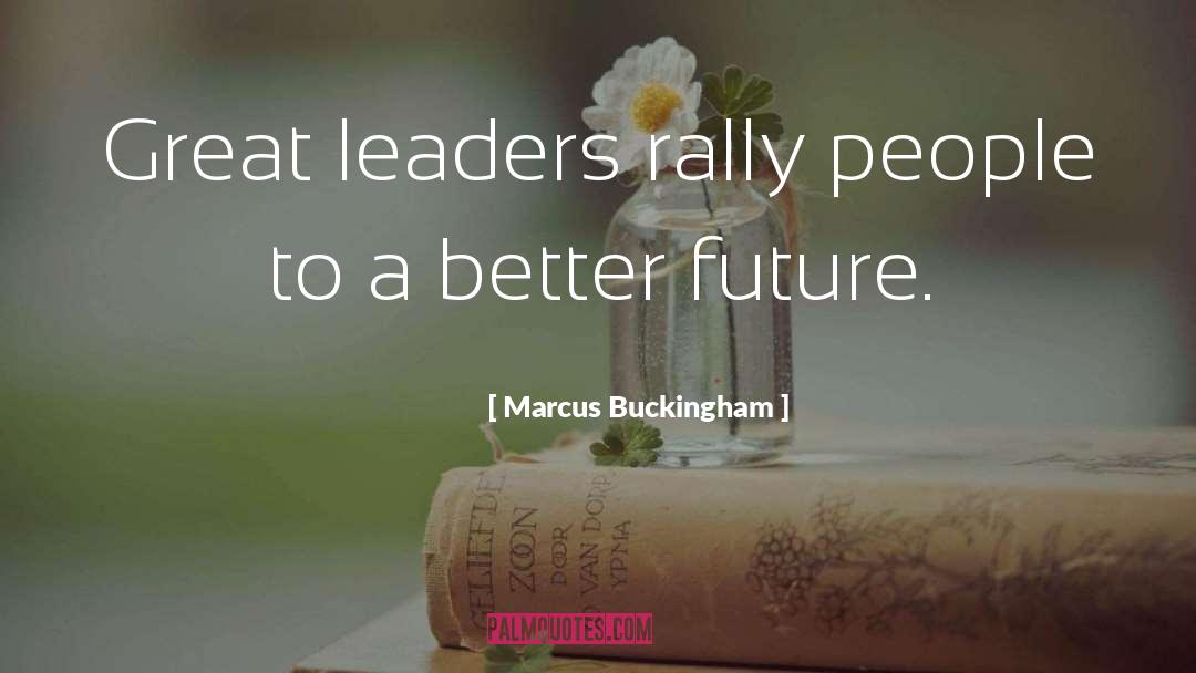 Marcus Buckingham Quotes: Great leaders rally people to