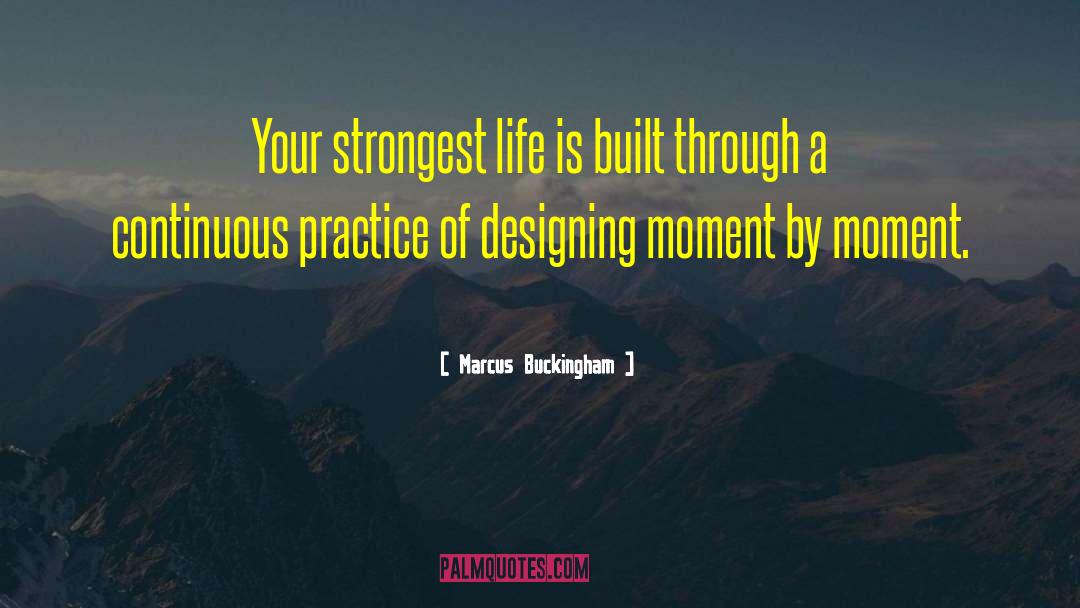 Marcus Buckingham Quotes: Your strongest life is built