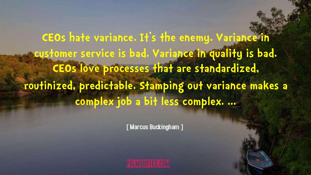Marcus Buckingham Quotes: CEOs hate variance. It's the