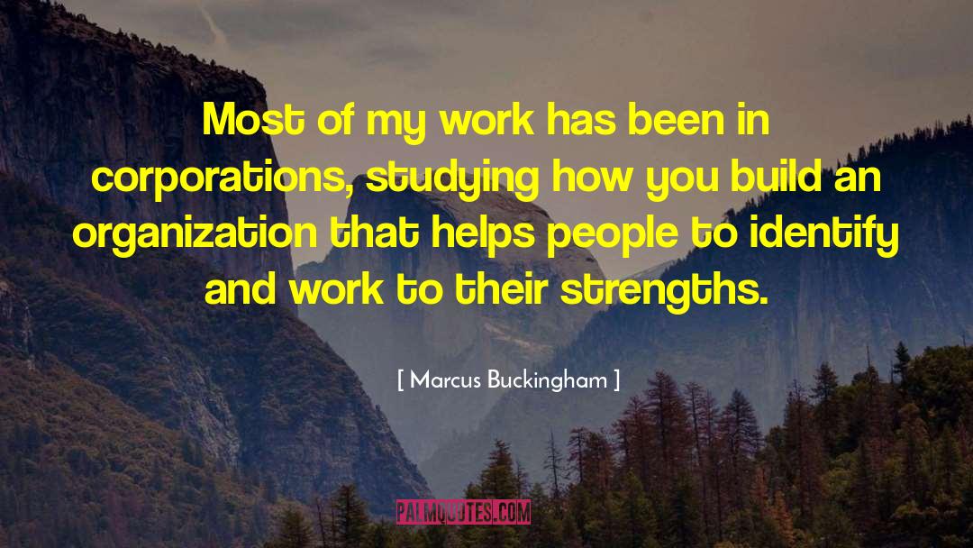 Marcus Buckingham Quotes: Most of my work has