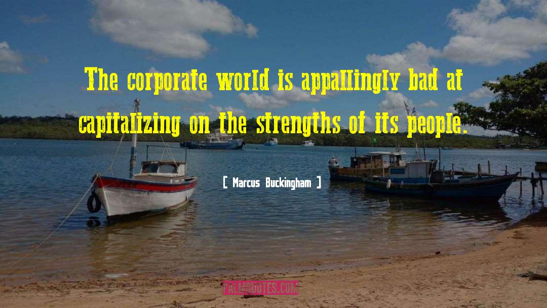 Marcus Buckingham Quotes: The corporate world is appallingly