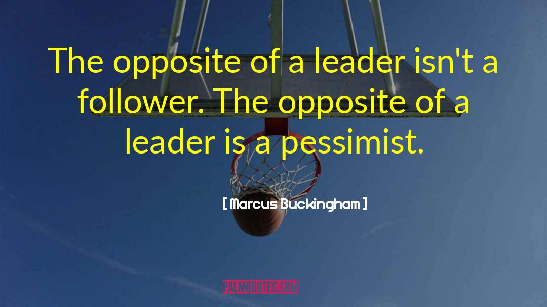 Marcus Buckingham Quotes: The opposite of a leader