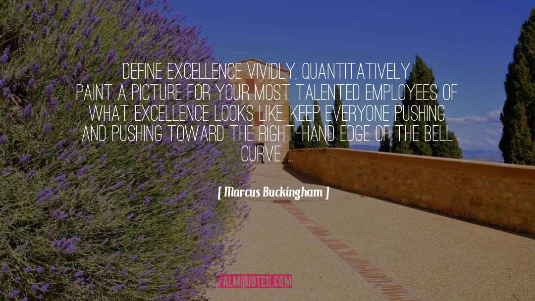 Marcus Buckingham Quotes: Define excellence vividly, quantitatively. Paint