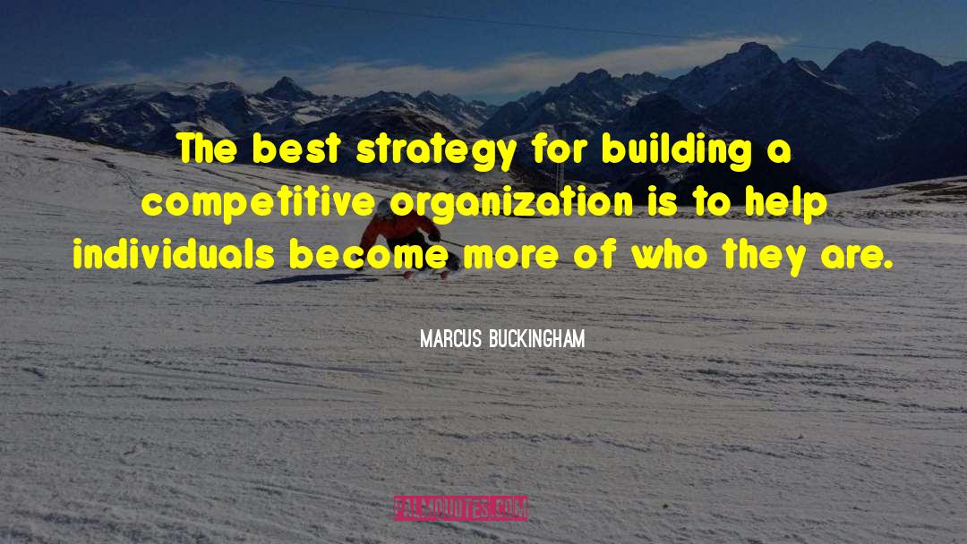 Marcus Buckingham Quotes: The best strategy for building