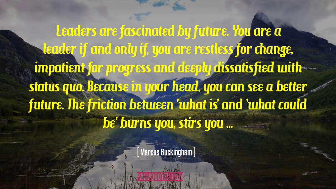 Marcus Buckingham Quotes: Leaders are fascinated by future.