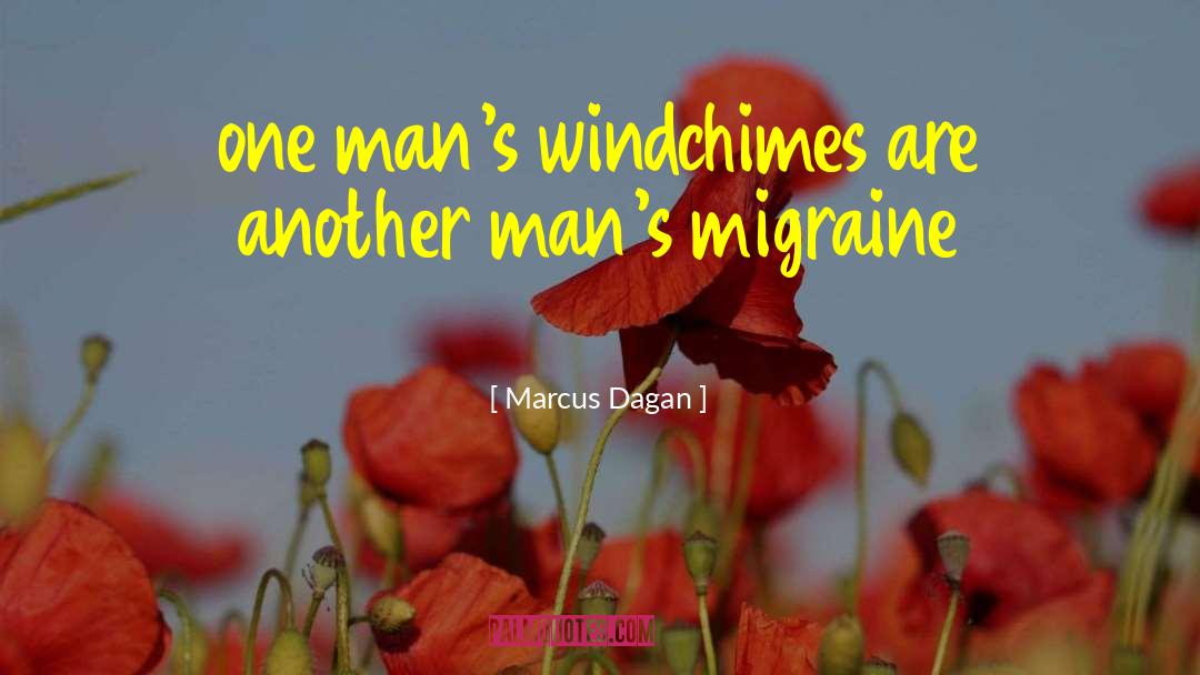 Marcus Dagan Quotes: one man's windchimes are another