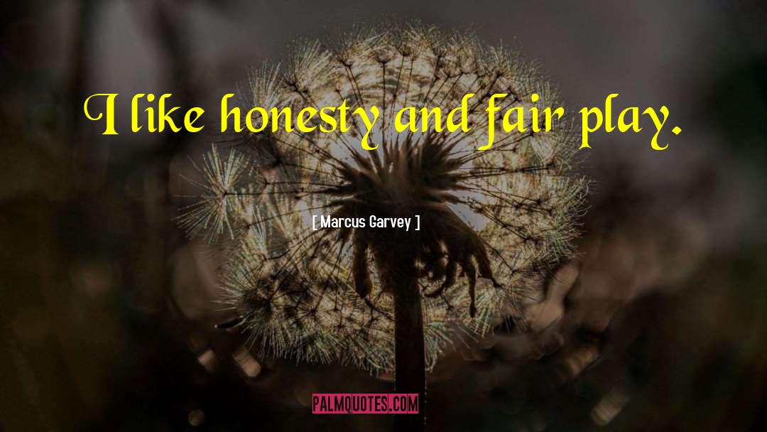 Marcus Garvey Quotes: I like honesty and fair