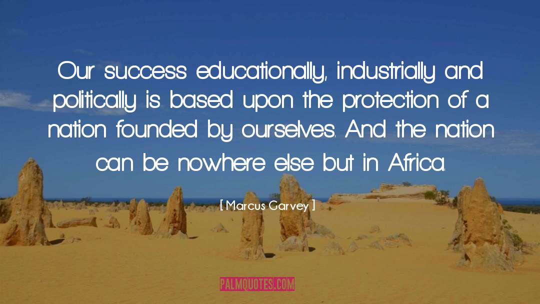 Marcus Garvey Quotes: Our success educationally, industrially and