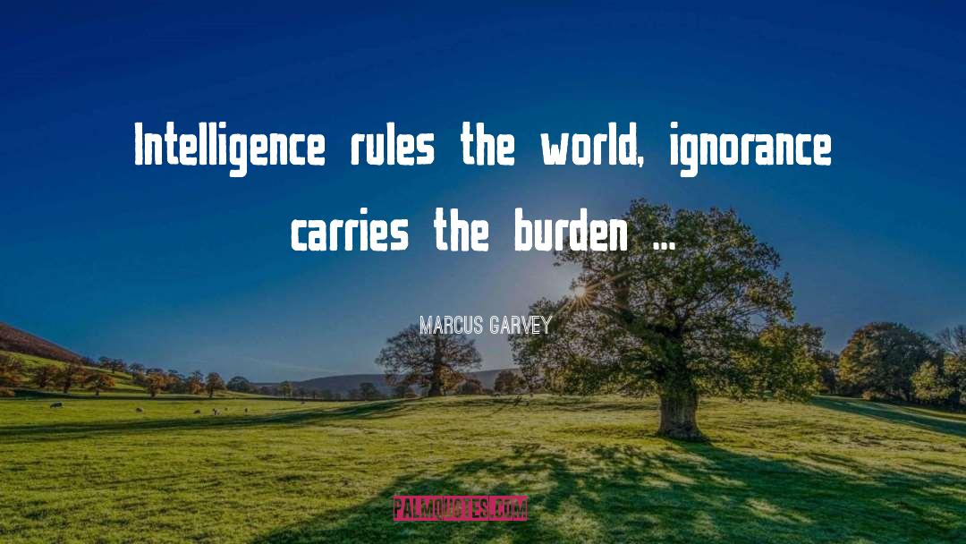 Marcus Garvey Quotes: Intelligence rules the world, ignorance