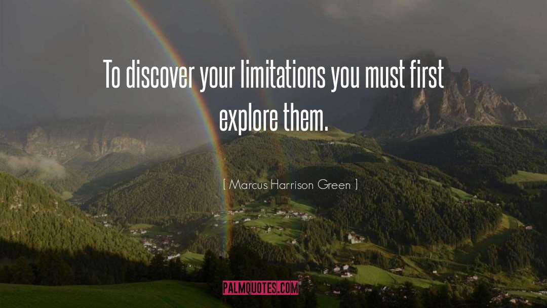 Marcus Harrison Green Quotes: To discover your limitations you