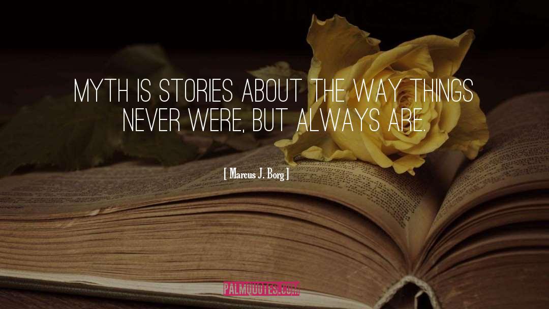 Marcus J. Borg Quotes: Myth is stories about the