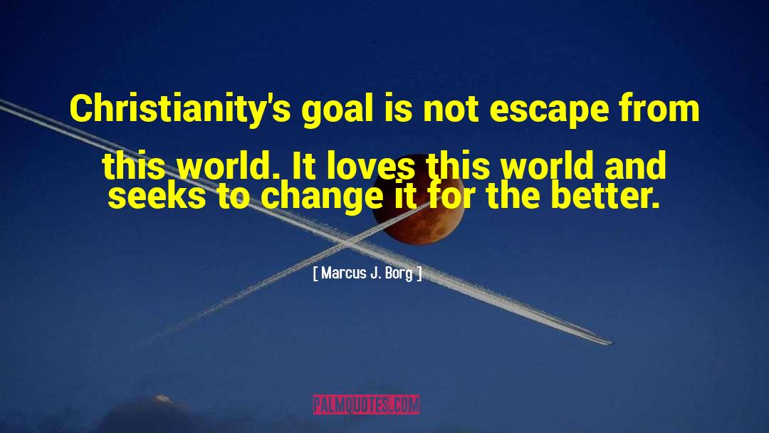 Marcus J. Borg Quotes: Christianity's goal is not escape