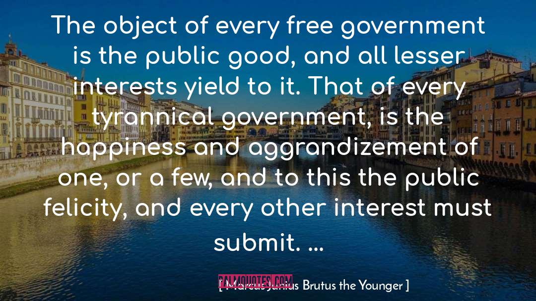 Marcus Junius Brutus The Younger Quotes: The object of every free