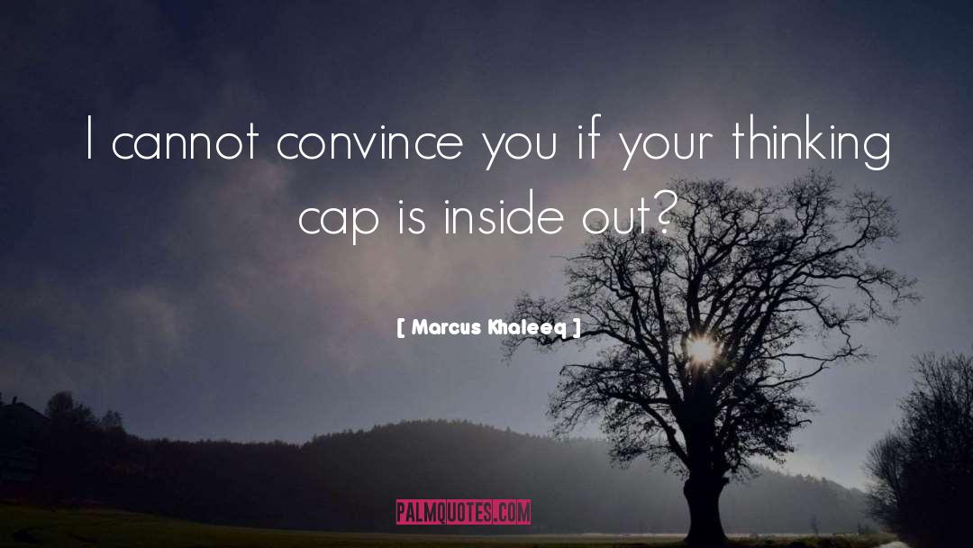 Marcus Khaleeq Quotes: I cannot convince you if
