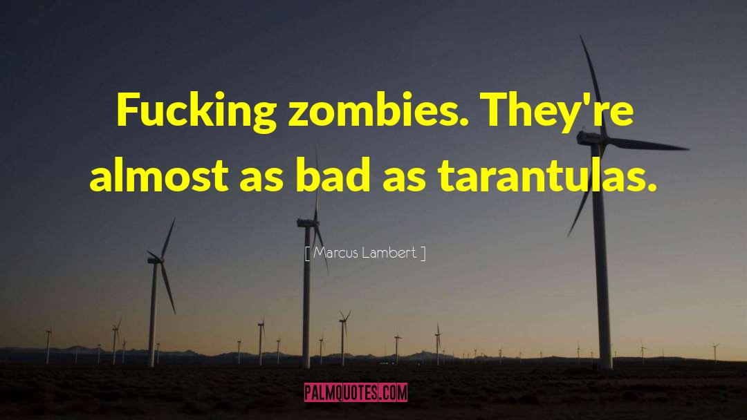 Marcus Lambert Quotes: Fucking zombies. They're almost as