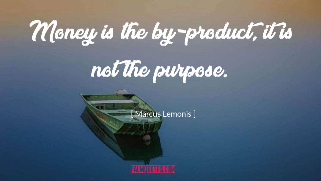 Marcus Lemonis Quotes: Money is the by-product, it