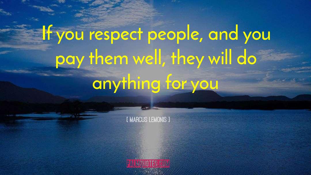 Marcus Lemonis Quotes: If you respect people, and