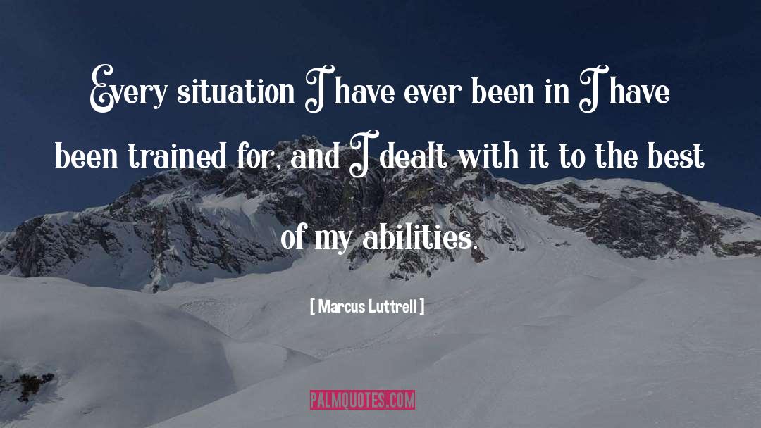 Marcus Luttrell Quotes: Every situation I have ever