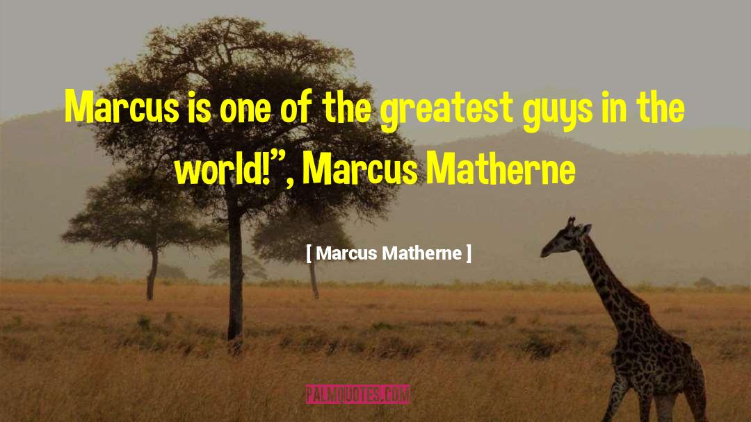 Marcus Matherne Quotes: Marcus is one of the