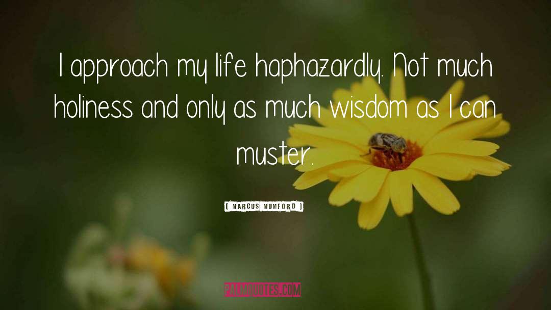 Marcus Mumford Quotes: I approach my life haphazardly.