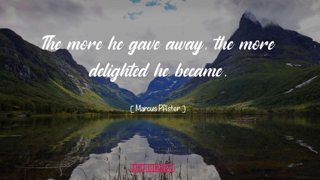 Marcus Pfister Quotes: The more he gave away,