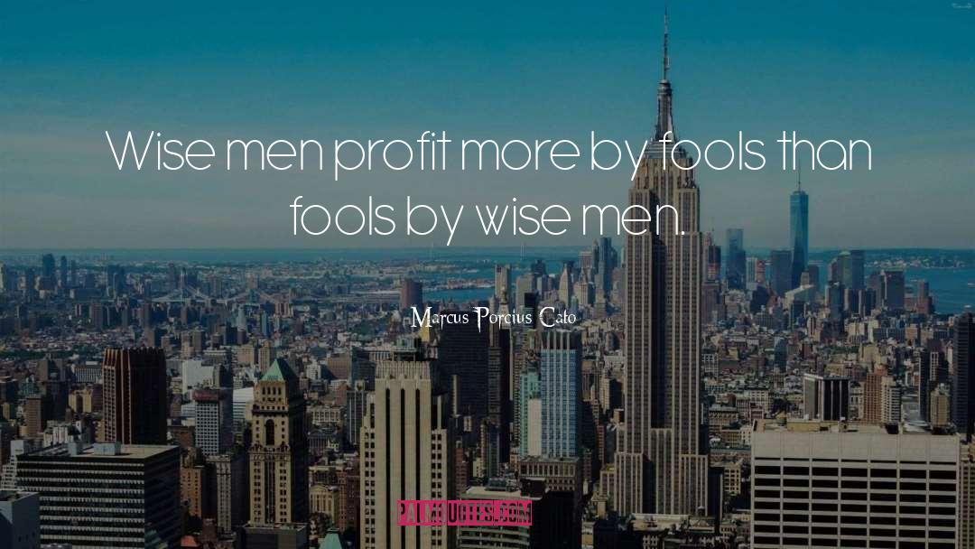 Marcus Porcius Cato Quotes: Wise men profit more by