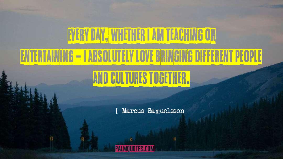 Marcus Samuelsson Quotes: Every day, whether I am