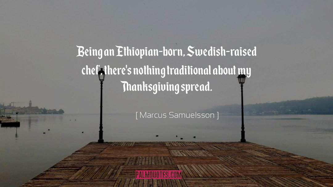 Marcus Samuelsson Quotes: Being an Ethiopian-born, Swedish-raised chef,