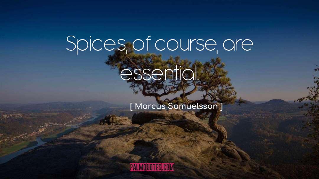 Marcus Samuelsson Quotes: Spices, of course, are essential.