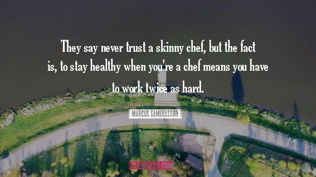 Marcus Samuelsson Quotes: They say never trust a