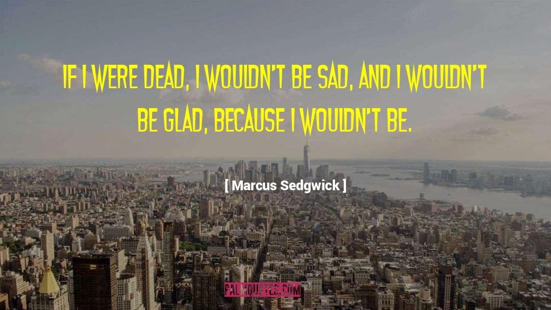 Marcus Sedgwick Quotes: If I were dead, I