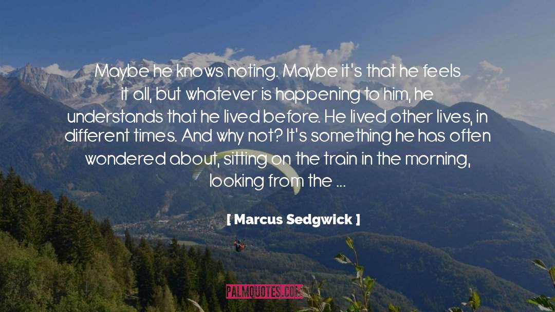 Marcus Sedgwick Quotes: Maybe he knows noting. Maybe