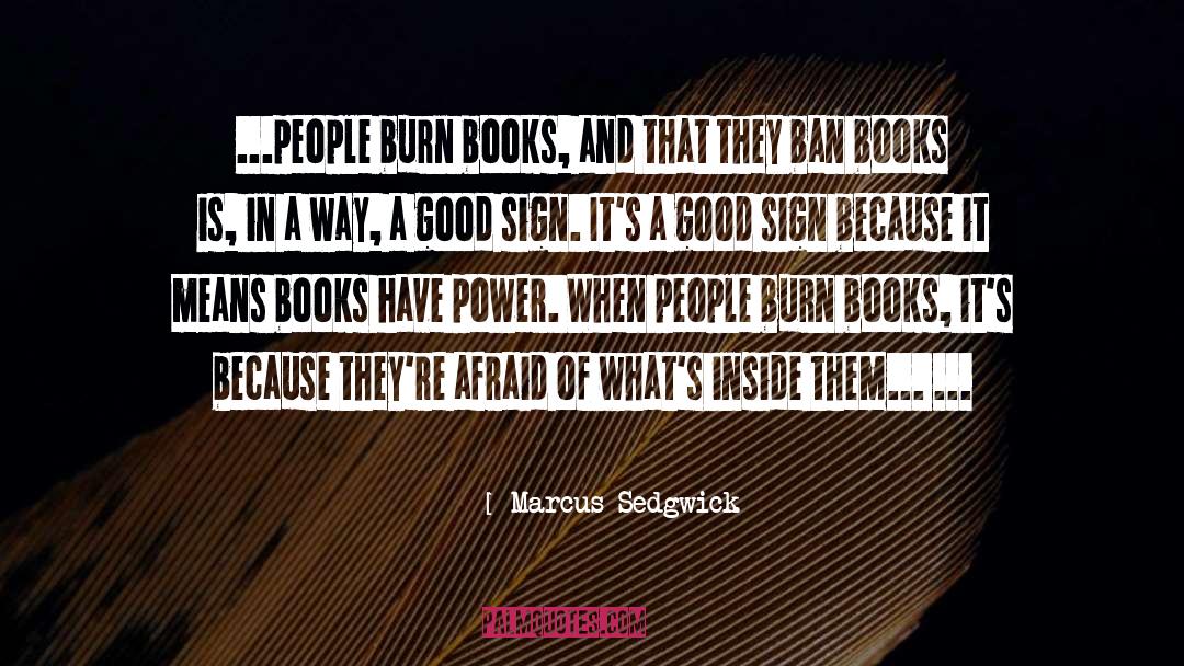 Marcus Sedgwick Quotes: ...people burn books, and that