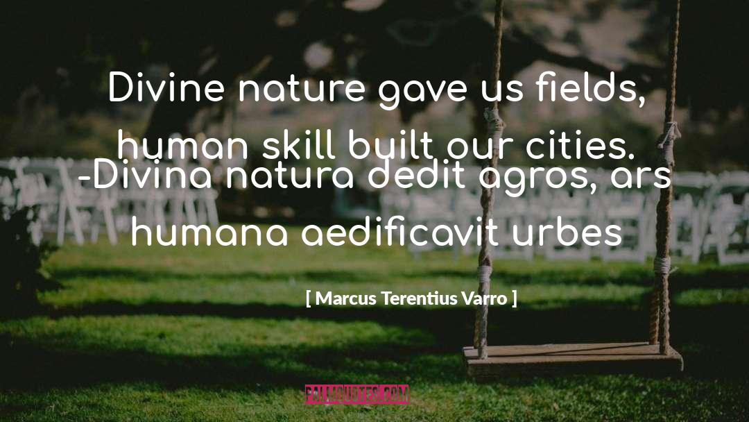 Marcus Terentius Varro Quotes: Divine nature gave us fields,