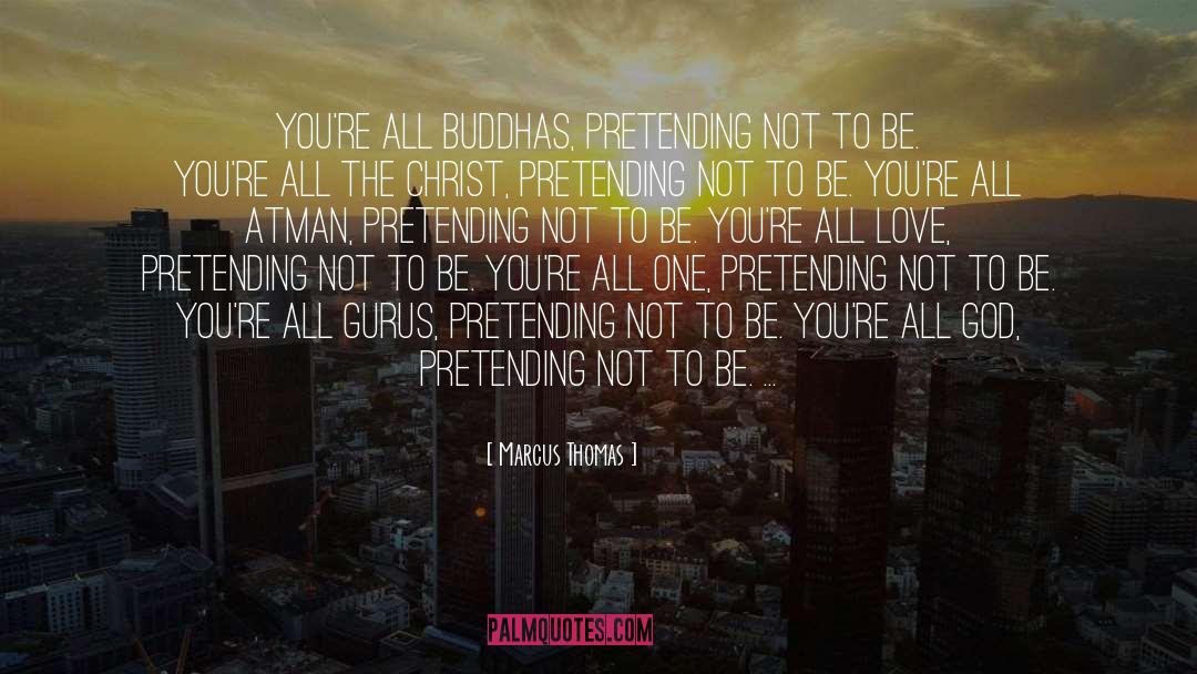 Marcus Thomas Quotes: You're all Buddhas, pretending not