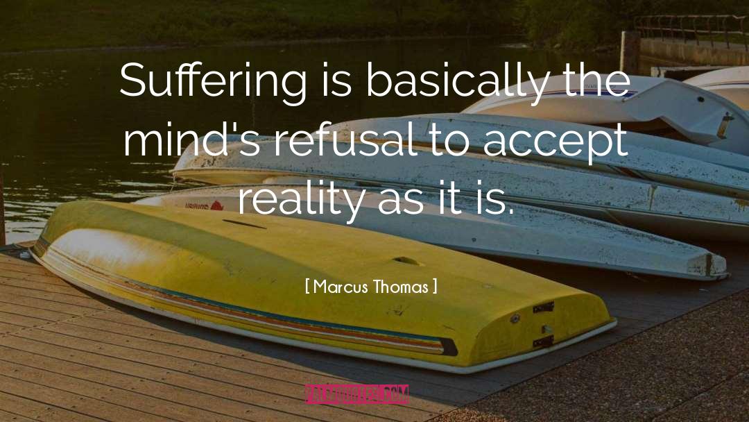 Marcus Thomas Quotes: Suffering is basically the mind's