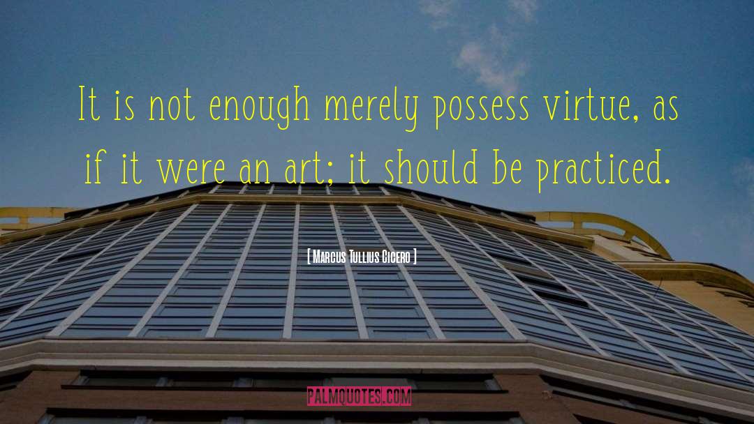 Marcus Tullius Cicero Quotes: It is not enough merely